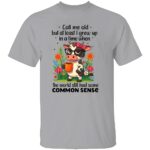 CALL-ME-OLD-BUT-AT-LEAST-I-GREW-UP-IN-A-TIME-WHEN-THE-WORLD-STILL-HAD-SOME-COMMON-SENSE-SHIRT-Funny-Cow-Coffee-Tee-W.jpg
