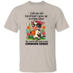 CALL-ME-OLD-BUT-AT-LEAST-I-GREW-UP-IN-A-TIME-WHEN-THE-WORLD-STILL-HAD-SOME-COMMON-SENSE-SHIRT-Funny-Cow-Coffee-Tee-W.jpg