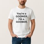 Funny Youre A Gooner Im A Goober T Shirt Gift For Fans 2025