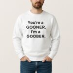 Funny Youre A Gooner Im A Goober T Shirt Gift For Fans 2025