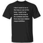 I DON’T WANT TO BE IN THE LOOP SHIRT