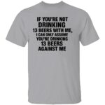 IF-YOURE-NOT-DRINKING-13-BEERS-WITH-ME-SHIRT-Funny-Beer-Drinking-Tee-E28093-Party-Bar-and-Tailgate-Humor-Apparel-B.jpg