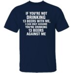 IF-YOURE-NOT-DRINKING-13-BEERS-WITH-ME-SHIRT-Funny-Beer-Drinking-Tee-E28093-Party-Bar-and-Tailgate-Humor-Apparel-B.jpg