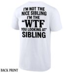 IM-NOT-THE-NICE-SIBLING-SHIRT-Funny-WTF-You-Looking-At-Sibling-Tee-E28093-Sarcastic-Brother-Sister-Gift-W.jpg