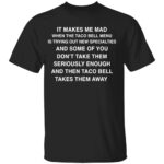 IT-MAKES-ME-MAD-WHEN-TACO-BELL-ADDS-NEW-ITEMS-SHIRT-Funny-Fast-Food-Tee-E28093-Sarcastic-Taco-Bell-Fan-Shirt-B.jpg