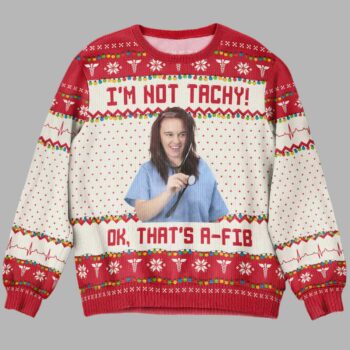 I'm Not Tachy That's A Fib Nurse Ugly Christmas Sweater