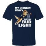 MY-DRINKING-HEAVY-BUT-MY-BUD-LIGHT-SHIRT-Funny-Beer-Lover-Tee-E28093-Basketball-Dog-Meme-T-Shirt-RB.jpg