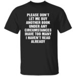 PLEASE-DONT-LET-ME-BUY-ANY-MORE-BOOKS-SHIRT-Funny-Reader-Tee-B.jpg