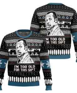 I'm Too Old For This Sh*t Danny Glover Lethal Weapon Ugly Christmas Sweater 2 I'm Too Old For This Sh*t Danny Glover Lethal Weapon Ugly Christmas Sweater