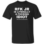 RFK-JR-IS-LITERALLY-A-FUCKING-IDIOT-SHIRT-Robert-F.-Kennedy-Jr-Satire-Tee-B.jpg
