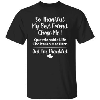 SO THANKFUL MY BEST FRIEND CHOSE ME SHIRT