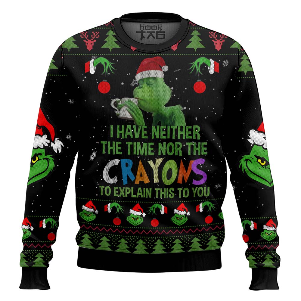 SWT061023L180mk2.jpg Grinch I Have Neither The Time Nor The Crayons To Explain This To You Ugly Christmas Sweater