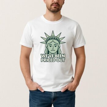 Statue Of Liberty We Been Priced Out Shirt
