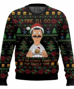 Bob Belcher Fine I'll Go But I'm Gonna Complain The Whole Time Bob's Burgers Ugly Sweater