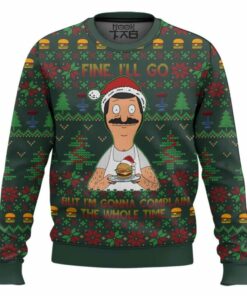Bob Belcher Fine I'll Go But I'm Gonna Complain The Whole Time Bob's Burgers Ugly Sweater