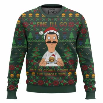 Bob Belcher Fine I'll Go But I'm Gonna Complain The Whole Time Bob's Burgers Ugly Sweater