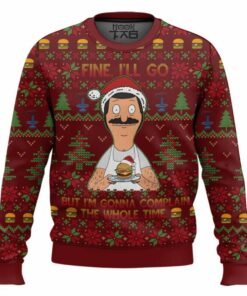 Bob Belcher Fine I'll Go But I'm Gonna Complain The Whole Time Bob's Burgers Ugly Sweater