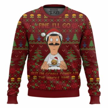 Bob Belcher Fine I'll Go But I'm Gonna Complain The Whole Time Bob's Burgers Ugly Sweater