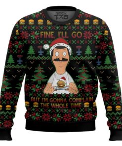 Bob Belcher Fine I'll Go But I'm Gonna Complain The Whole Time Bob's Burgers Ugly Sweater
