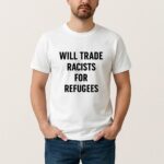 Will Trade Racists For Refugees Shirt