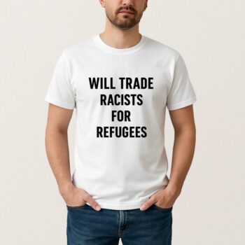 Will Trade Racists For Refugees Shirt