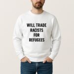 Will Trade Racists For Refugees Shirt
