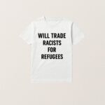 Will Trade Racists For Refugees Shirt