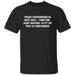 YOUR COWORKER IS NOT HOT SHIRT
