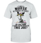 Cat I Am A Nurse Of Course Im Crazy Nursing T Shirt
