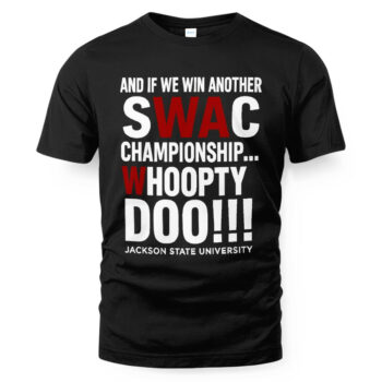And If We Win Another Swac Championship Whoopty Doo Jackson State University Shirt
