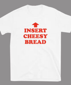 Insert Cheesy Bread Shirt Pointing Arrow Foodie Humor
