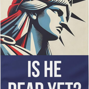 Is He Dead Yet Garden Flag No Kings In America