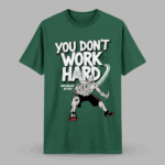 2025 Michigan State You Don’t Work Hard Shirt