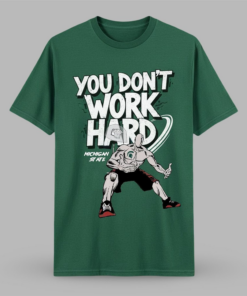 2025 Michigan State You Don’t Work Hard Shirt