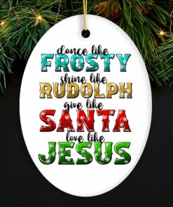 Festive Christmas Quotable Ornament, Dance like Frosty, Shine like Rudolph, give like Santa, Love like Jesus