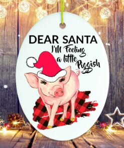 Dear Santa I'm Feeling a Little Piggish Christmas Ornament