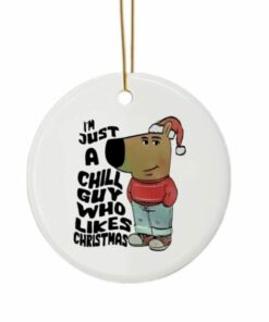 I’m Just A Chill Guy Who Likes Christmas Meme Ornament