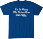 Kiké Hernandez I’m So Glad the Better Team Didn’t Win T-Shirt