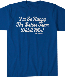 Kiké Hernandez I'm So Glad the Better Team Didn't Win T-Shirt
