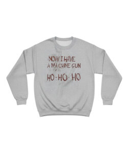 Now I Have A Machine Gun Ho Ho Ho Sweatshirt