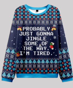 Probably Just Gonna Jingle Some Of The Way I'm Tired Ugly Christmas Sweater 2025