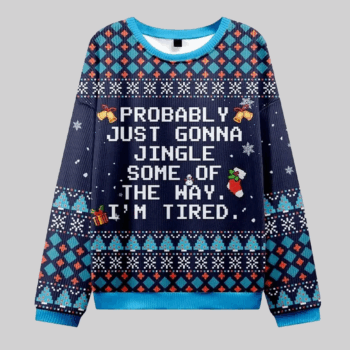 Probably Just Gonna Jingle Some Of The Way I'm Tired Ugly Christmas Sweater 2025