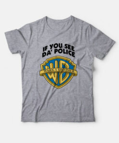 If You See Da’ Police Warn A Brother T-Shirt