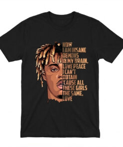Juice Wrld Now I Am Insane Demons In My Brain Love Peace I Can’t Obtain ’cause All These Girls The Same Love T-Shirt