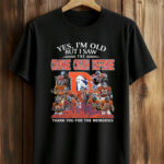Yes, I’m Old But I Saw The Orange Crush Defense Thank You For The Memories T-Shirt