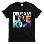 Martin Luther King Day Dream Like King T-Shirt