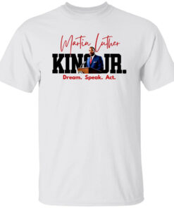 Martin Luther King Dream. Speak. Act. T-Shirt