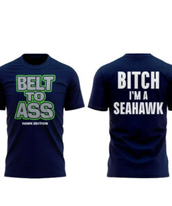 Seattle Seahawks Belt to Ass-Bitch I’m A Seahawks T-Shirt
