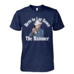 Here To Lay Down The Hammer T-Shirt 1 Here-To-Lay-Down-The-Hammer-T-Shirt.jpg