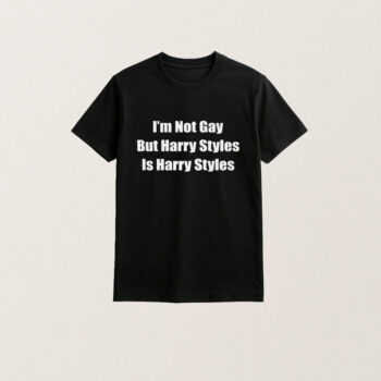 Im Not Gay But Harry Styles Is Harry Styles T-Shirt